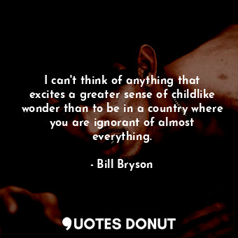  I can't think of anything that excites a greater sense of childlike wonder than ... - Bill Bryson - Quotes Donut