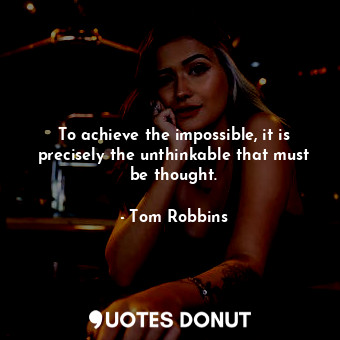 To achieve the impossible, it is precisely the unthinkable that must be thought.