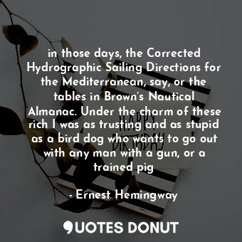  in those days, the Corrected Hydrographic Sailing Directions for the Mediterrane... - Ernest Hemingway - Quotes Donut