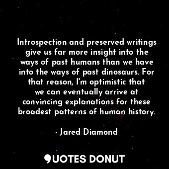  Introspection and preserved writings give us far more insight into the ways of p... - Jared Diamond - Quotes Donut