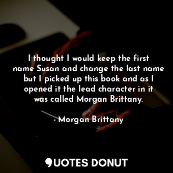  I thought I would keep the first name Susan and change the last name but I picke... - Morgan Brittany - Quotes Donut