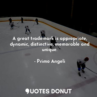 A great trademark is appropriate, dynamic, distinctive, memorable and unique.