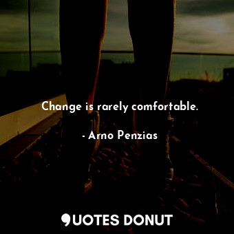  Change is rarely comfortable.... - Arno Penzias - Quotes Donut