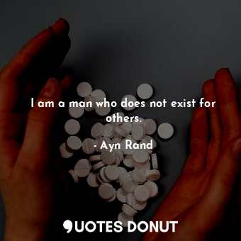  I am a man who does not exist for others.... - Ayn Rand - Quotes Donut