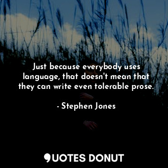  Just because everybody uses language, that doesn't mean that they can write even... - Stephen Jones - Quotes Donut