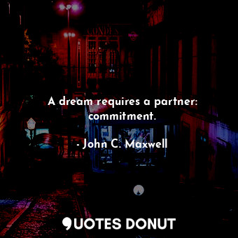  A dream requires a partner: commitment.... - John C. Maxwell - Quotes Donut