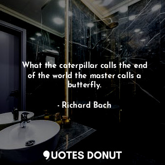  What the caterpillar calls the end of the world the master calls a butterfly.... - Richard Bach - Quotes Donut