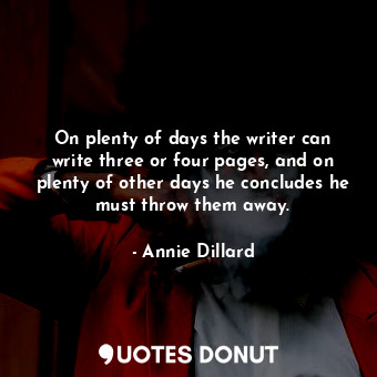  On plenty of days the writer can write three or four pages, and on plenty of oth... - Annie Dillard - Quotes Donut