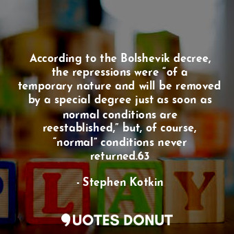  According to the Bolshevik decree, the repressions were “of a temporary nature a... - Stephen Kotkin - Quotes Donut