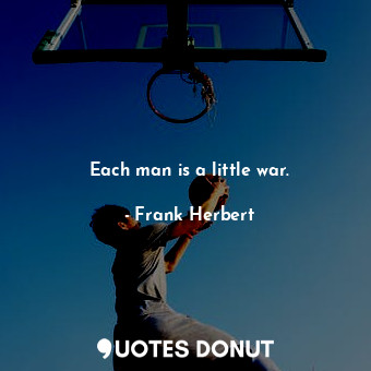  Each man is a little war.... - Frank Herbert - Quotes Donut