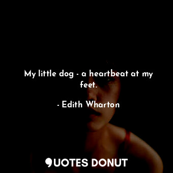  My little dog - a heartbeat at my feet.... - Edith Wharton - Quotes Donut