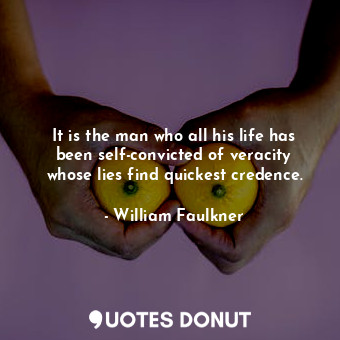  It is the man who all his life has been self-convicted of veracity whose lies fi... - William Faulkner - Quotes Donut