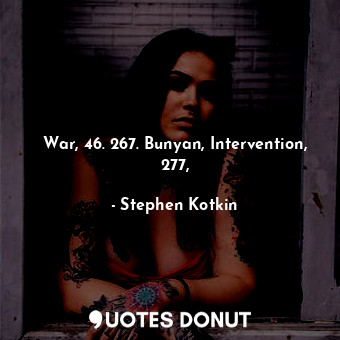  War, 46. 267. Bunyan, Intervention, 277,... - Stephen Kotkin - Quotes Donut