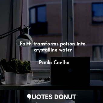  Faith transforms poison into crystalline water... - Paulo Coelho - Quotes Donut