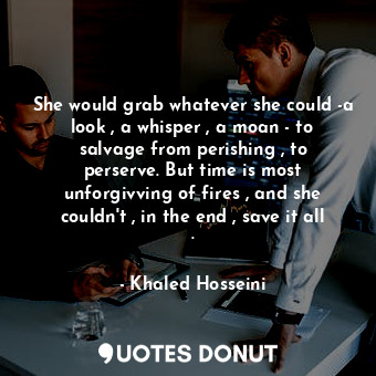  She would grab whatever she could -a look , a whisper , a moan - to salvage from... - Khaled Hosseini - Quotes Donut