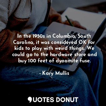  In the 1950s in Columbia, South Carolina, it was considered OK for kids to play ... - Kary Mullis - Quotes Donut