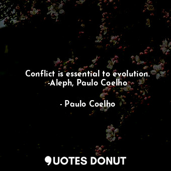  Conflict is essential to evolution. -Aleph, Paulo Coelho... - Paulo Coelho - Quotes Donut