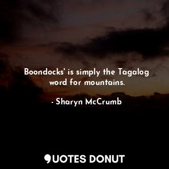 Boondocks' is simply the Tagalog word for mountains.