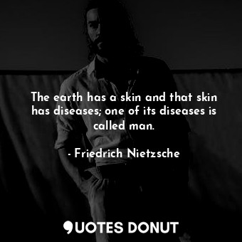  The earth has a skin and that skin has diseases; one of its diseases is called m... - Friedrich Nietzsche - Quotes Donut