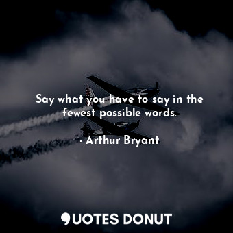  Say what you have to say in the fewest possible words.... - Arthur Bryant - Quotes Donut