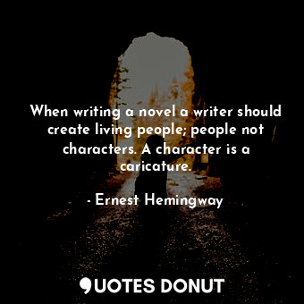  When writing a novel a writer should create living people; people not characters... - Ernest Hemingway - Quotes Donut