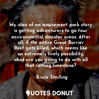  My idea of an amusement park story is getting adventurers to go tour environment... - Bruce Sterling - Quotes Donut