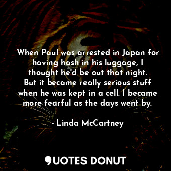  When Paul was arrested in Japan for having hash in his luggage, I thought he&#39... - Linda McCartney - Quotes Donut