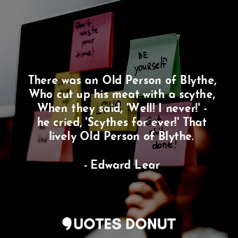  There was an Old Person of Blythe, Who cut up his meat with a scythe, When they ... - Edward Lear - Quotes Donut