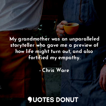 My grandmother was an unparalleled storyteller who gave me a preview of how life... - Chris Ware - Quotes Donut