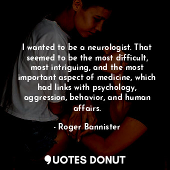  I wanted to be a neurologist. That seemed to be the most difficult, most intrigu... - Roger Bannister - Quotes Donut