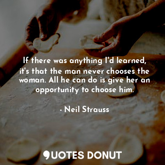  If there was anything I'd learned, it's that the man never chooses the woman. Al... - Neil Strauss - Quotes Donut