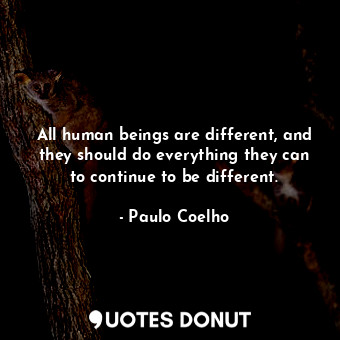  All human beings are different, and they should do everything they can to contin... - Paulo Coelho - Quotes Donut