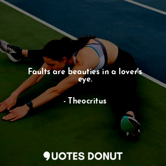  Faults are beauties in a lover&#39;s eye.... - Theocritus - Quotes Donut