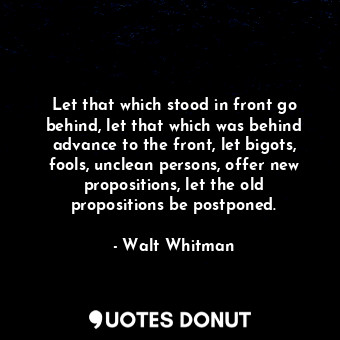  Let that which stood in front go behind, let that which was behind advance to th... - Walt Whitman - Quotes Donut