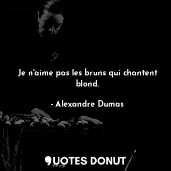 Je n'aime pas les bruns qui chantent blond.