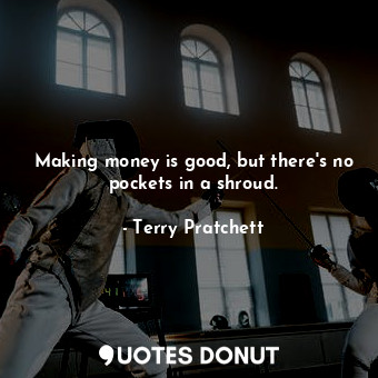 Making money is good, but there's no pockets in a shroud.