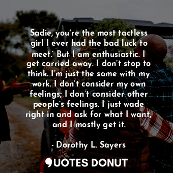  Sadie, you’re the most tactless girl I ever had the bad luck to meet.’ But I am ... - Dorothy L. Sayers - Quotes Donut