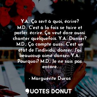  Y.A.: Ça sert à quoi, écrire? M.D.: C'est à la fois se taire et parler. écrire. ... - Marguerite Duras - Quotes Donut