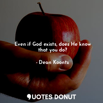 Even if God exists, does He know that you do?