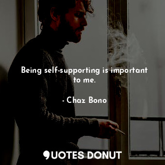 Being self-supporting is important to me.
