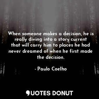  When someone makes a decision, he is really diving into a story current that wil... - Paulo Coelho - Quotes Donut