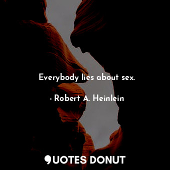  Everybody lies about sex.... - Robert A. Heinlein - Quotes Donut