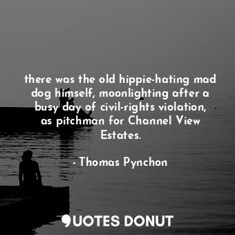  there was the old hippie-hating mad dog himself, moonlighting after a busy day o... - Thomas Pynchon - Quotes Donut