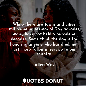  While there are towns and cities still planning Memorial Day parades, many have ... - Allen West - Quotes Donut