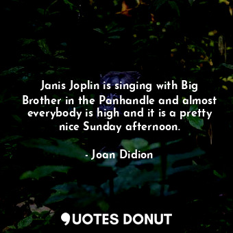  Janis Joplin is singing with Big Brother in the Panhandle and almost everybody i... - Joan Didion - Quotes Donut
