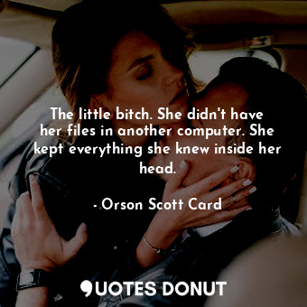  The little bitch. She didn't have her files in another computer. She kept everyt... - Orson Scott Card - Quotes Donut