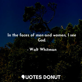  In the faces of men and women, I see God.... - Walt Whitman - Quotes Donut