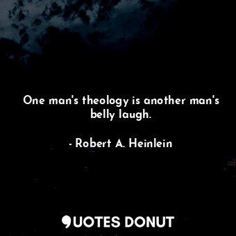  One man's theology is another man's belly laugh.... - Robert A. Heinlein - Quotes Donut