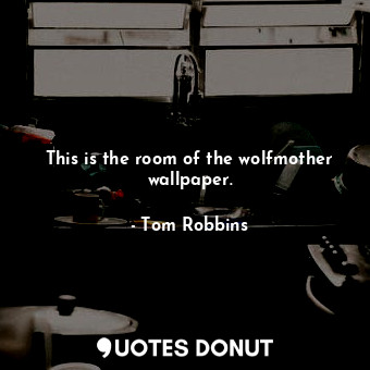  This is the room of the wolfmother wallpaper.... - Tom Robbins - Quotes Donut