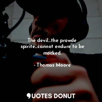 The devil...the prowde spirite...cannot endure to be mocked.